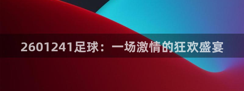 2601241足球：一场激情的狂欢盛宴