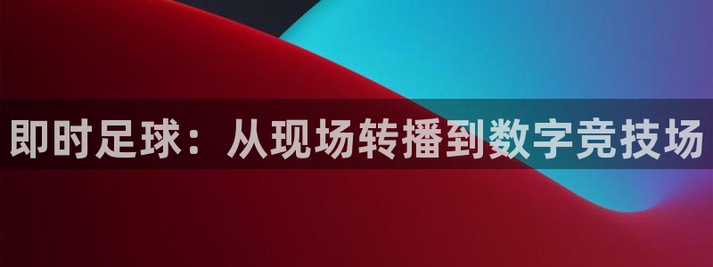 即时足球：从现场转播到数字竞技场
