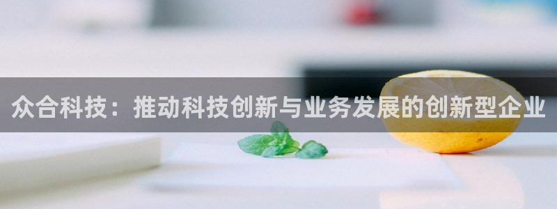 众合科技：推动科技创新与业务发展的创新型企业