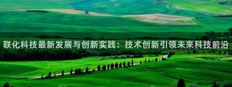 联化科技最新发展与创新实践：技术创新引领未来科技前沿