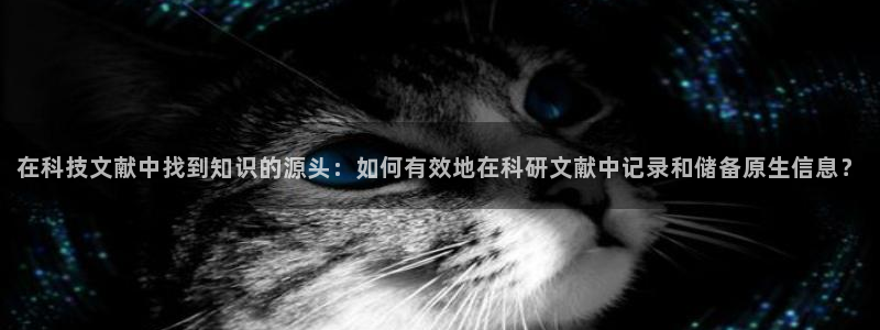 在科技文献中找到知识的源头：如何有效地在科研文献中记录和储备原生信息？